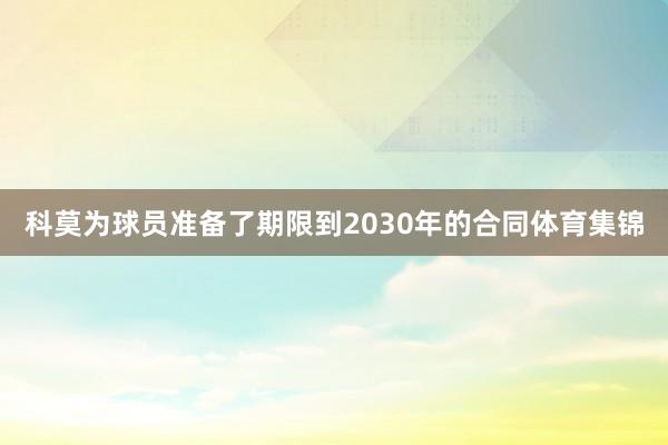 科莫为球员准备了期限到2030年的合同体育集锦