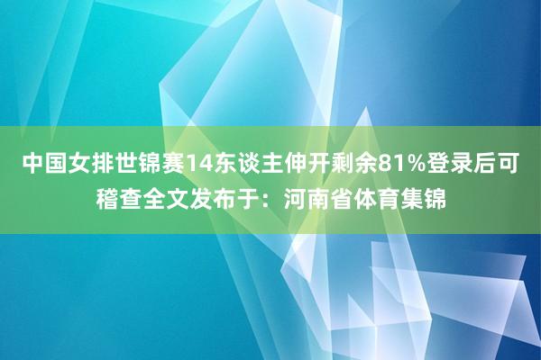 中国女排世锦赛14东谈主伸开剩余81%登录后可稽查全文发布于：河南省体育集锦