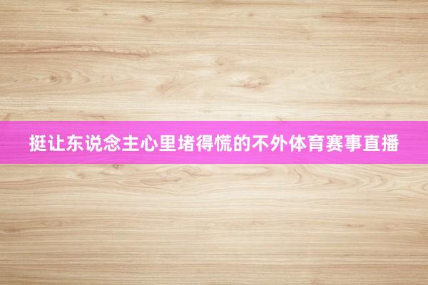 挺让东说念主心里堵得慌的不外体育赛事直播
