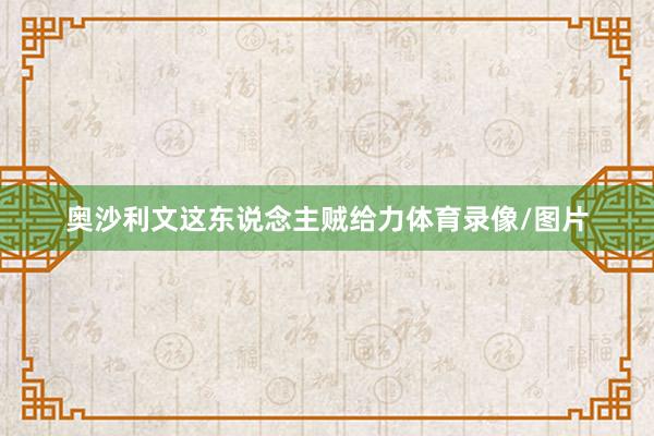 奥沙利文这东说念主贼给力体育录像/图片