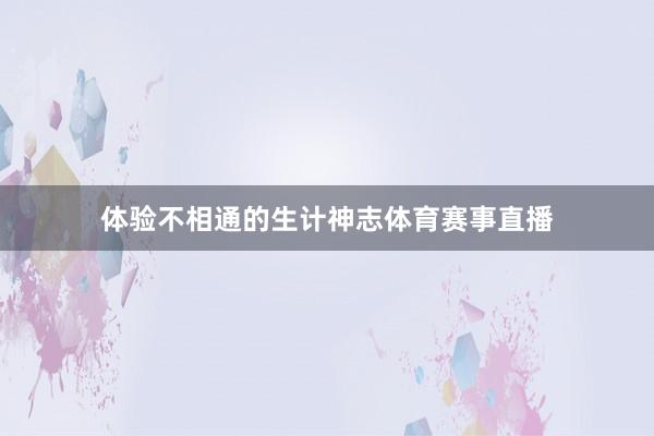 体验不相通的生计神志体育赛事直播