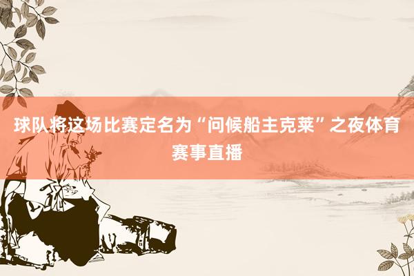 球队将这场比赛定名为“问候船主克莱”之夜体育赛事直播