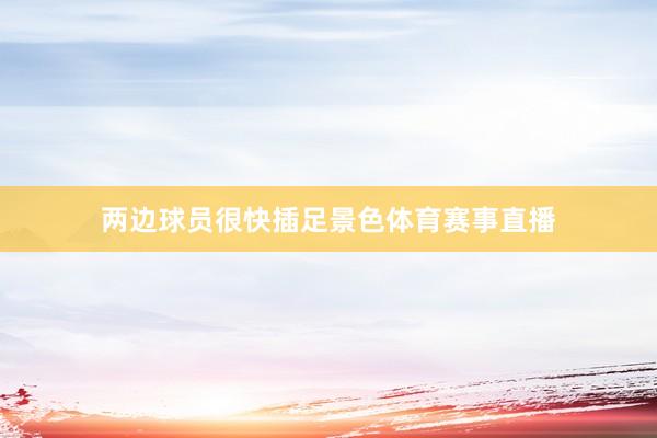 两边球员很快插足景色体育赛事直播