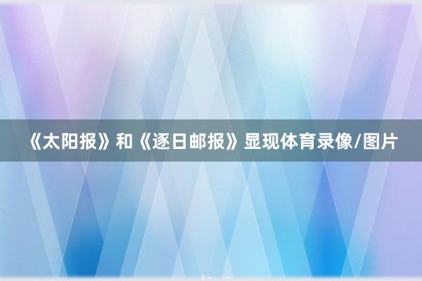 《太阳报》和《逐日邮报》显现体育录像/图片