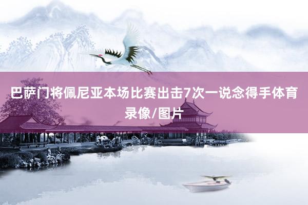 巴萨门将佩尼亚本场比赛出击7次一说念得手体育录像/图片