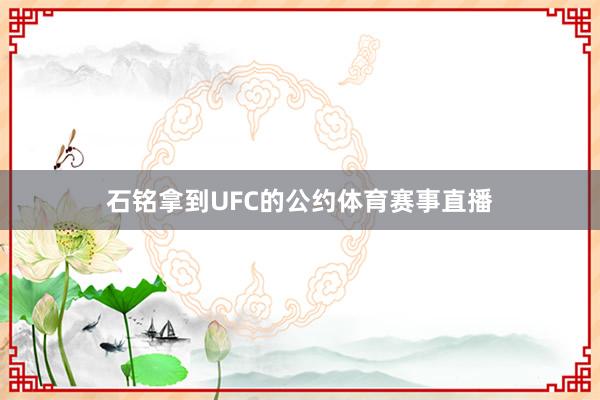 石铭拿到UFC的公约体育赛事直播