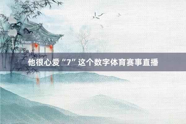 他很心爱“7”这个数字体育赛事直播