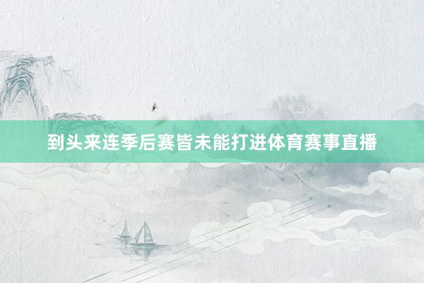 到头来连季后赛皆未能打进体育赛事直播
