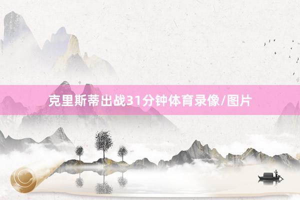 克里斯蒂出战31分钟体育录像/图片