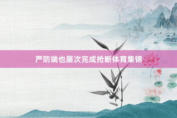 严防端也屡次完成抢断体育集锦