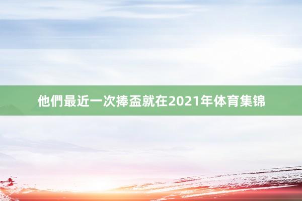 他們最近一次捧盃就在2021年体育集锦