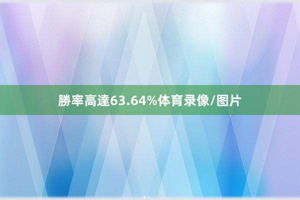勝率高達63.64%体育录像/图片
