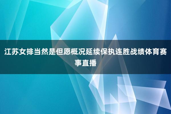江苏女排当然是但愿概况延续保执连胜战绩体育赛事直播