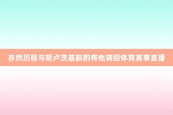 亦然历程与斯卢茨基斟酌将他调回体育赛事直播